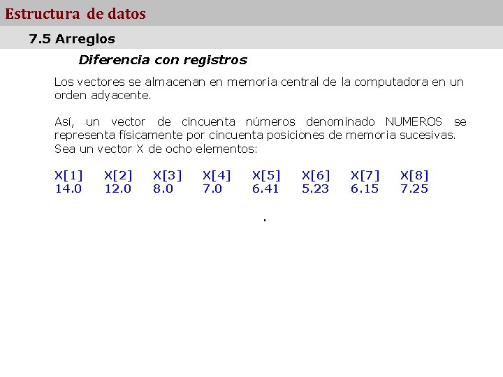 Estructura de datos 7. 5 Arreglos Diferencia con registros Los vectores se almacenan en