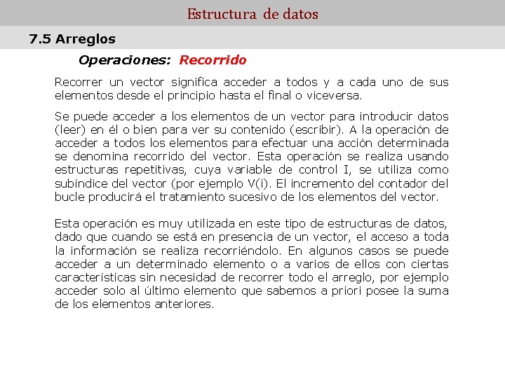 Estructura de datos 7. 5 Arreglos Operaciones: Recorrido Recorrer un vector significa acceder a