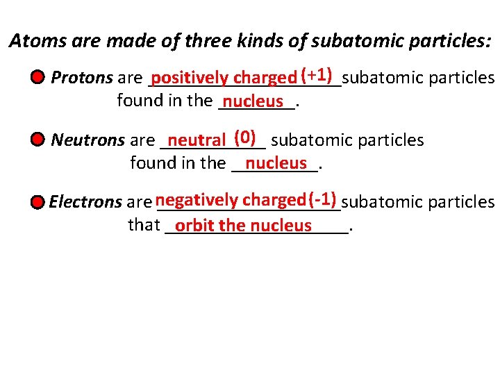 Atoms are made of three kinds of subatomic particles: Protons are __________subatomic positively charged