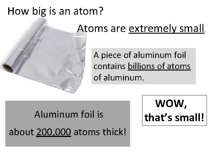 How big is an atom? Atoms are extremely small. A piece of aluminum foil