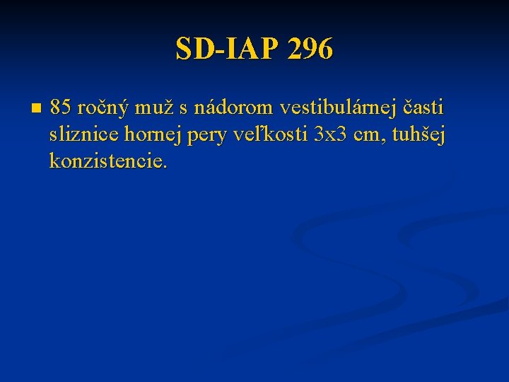 SD-IAP 296 n 85 ročný muž s nádorom vestibulárnej časti sliznice hornej pery veľkosti