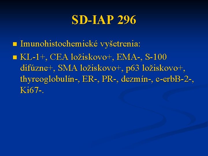 SD-IAP 296 Imunohistochemické vyšetrenia: n KL-1+, CEA ložiskovo+, EMA-, S-100 difúzne+, SMA ložiskovo+, p