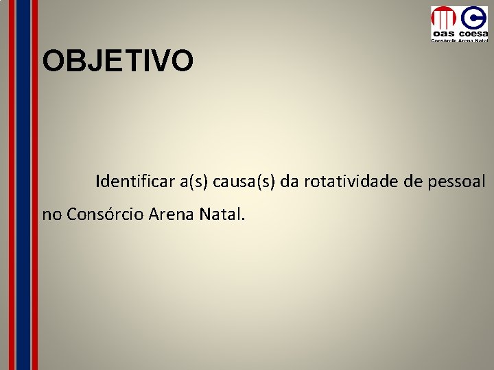 OBJETIVO Identificar a(s) causa(s) da rotatividade de pessoal no Consórcio Arena Natal. 