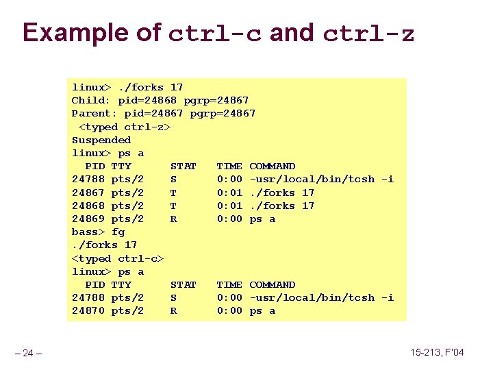 Example of ctrl-c and ctrl-z linux>. /forks 17 Child: pid=24868 pgrp=24867 Parent: pid=24867 pgrp=24867