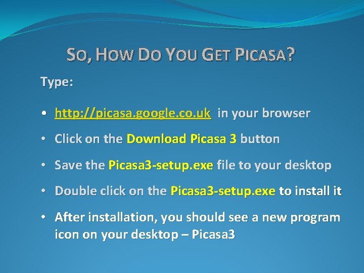 SO, HOW DO YOU GET PICASA? Type: • http: //picasa. google. co. uk in