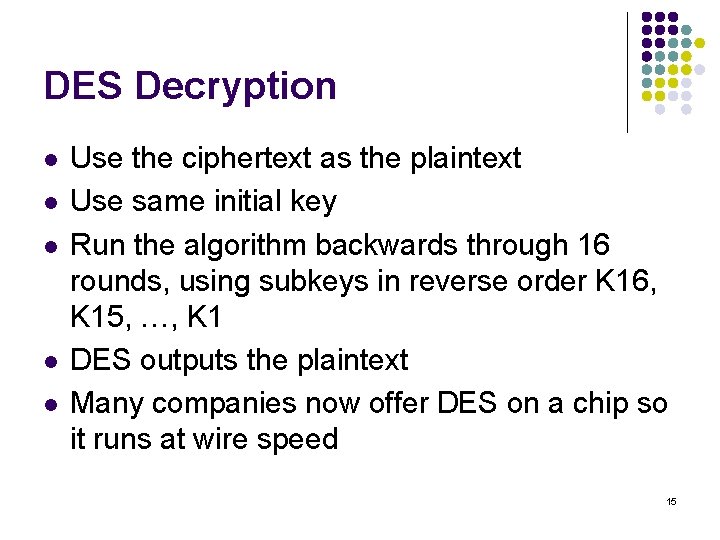 DES Decryption l l l Use the ciphertext as the plaintext Use same initial