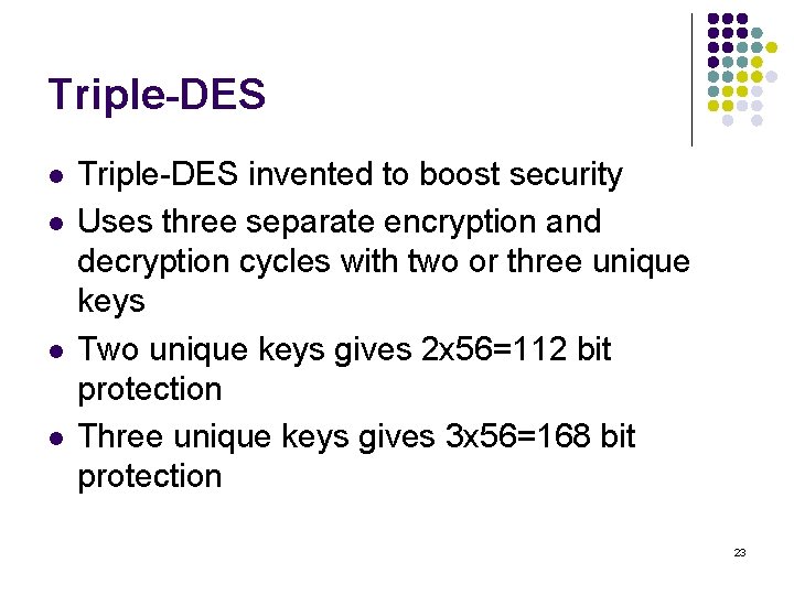 Triple-DES l l Triple-DES invented to boost security Uses three separate encryption and decryption
