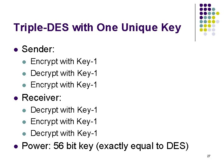 Triple-DES with One Unique Key l Sender: l l Receiver: l l Encrypt with