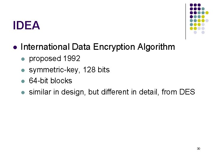 IDEA l International Data Encryption Algorithm l l proposed 1992 symmetric-key, 128 bits 64