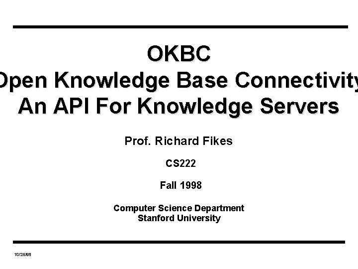 OKBC Open Knowledge Base Connectivity An API For Knowledge Servers Prof. Richard Fikes CS