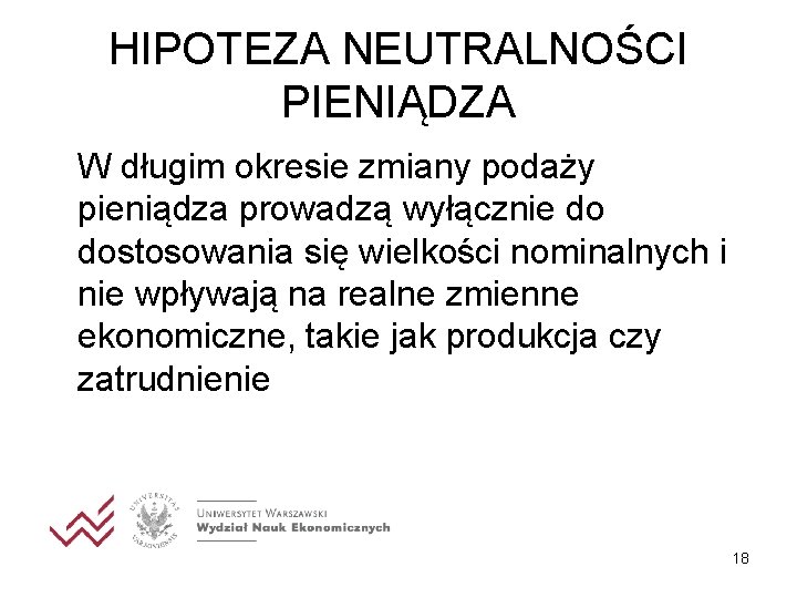 HIPOTEZA NEUTRALNOŚCI PIENIĄDZA W długim okresie zmiany podaży pieniądza prowadzą wyłącznie do dostosowania się