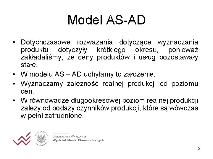 Model AS-AD • Dotychczasowe rozważania dotyczące wyznaczania produktu dotyczyły krótkiego okresu, ponieważ zakładaliśmy, że