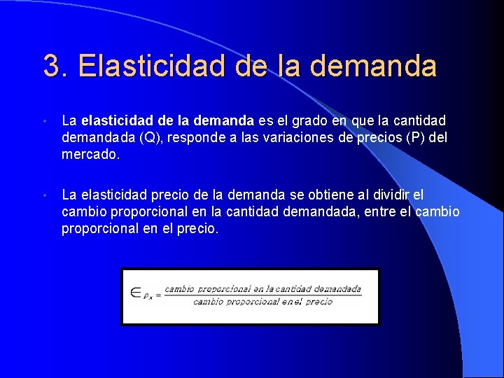 3. Elasticidad de la demanda • La elasticidad de la demanda es el grado