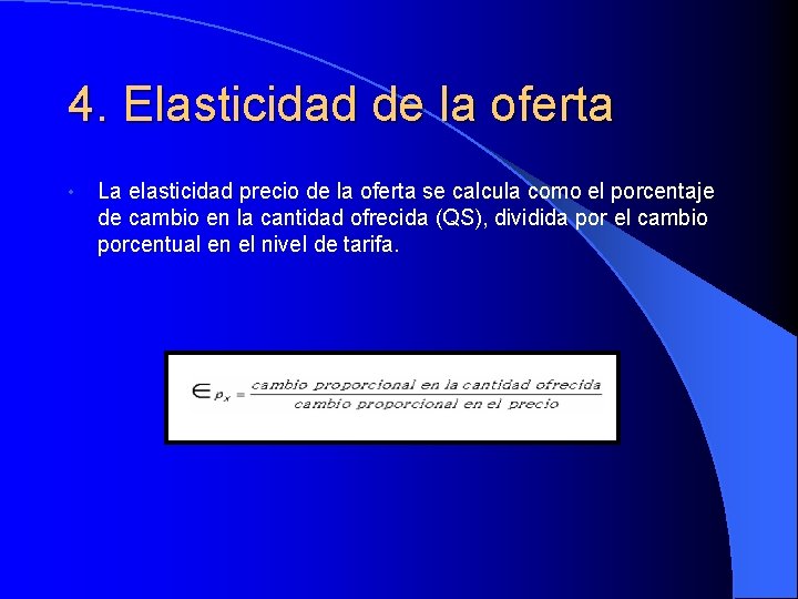 4. Elasticidad de la oferta • La elasticidad precio de la oferta se calcula