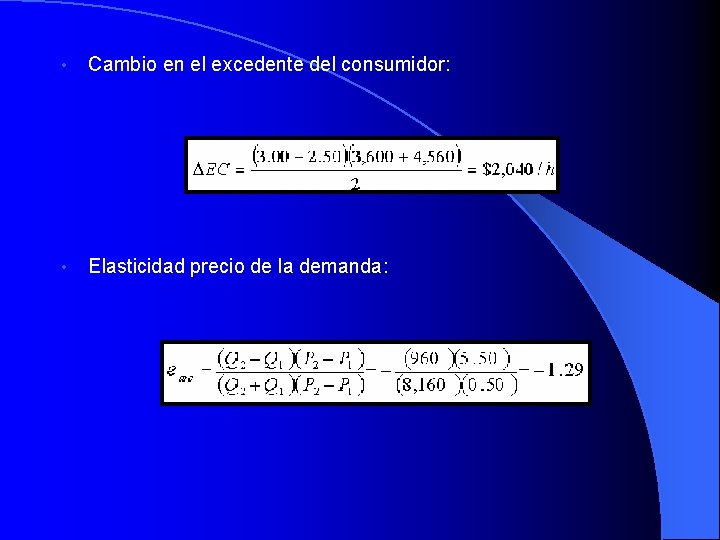  • Cambio en el excedente del consumidor: • Elasticidad precio de la demanda: