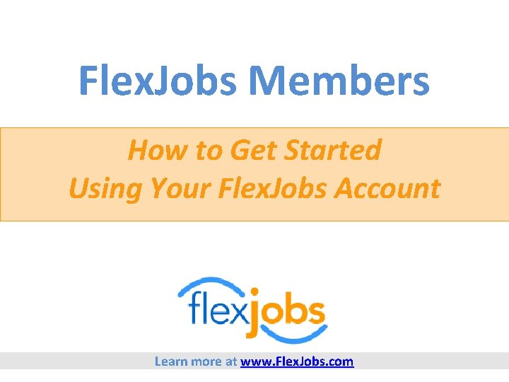 Flex. Jobs Members How to Get Started Using Your Flex. Jobs Account Learn more