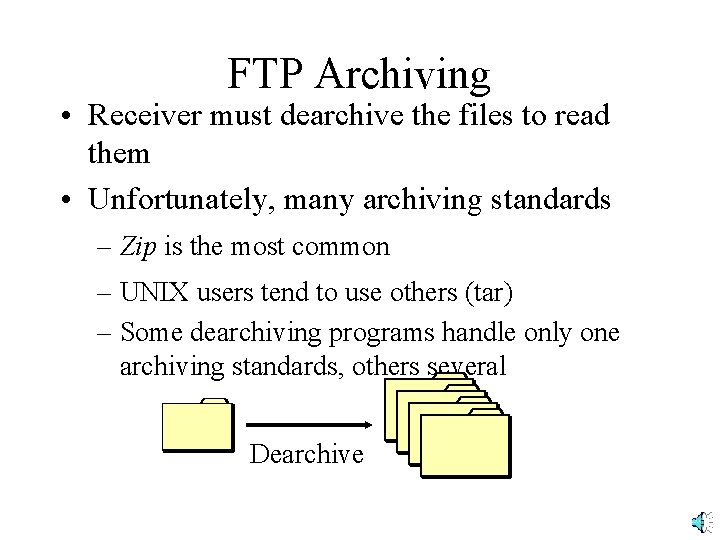 FTP Archiving • Receiver must dearchive the files to read them • Unfortunately, many