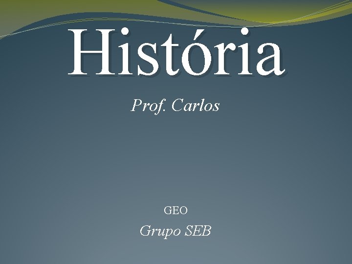 História Prof. Carlos GEO Grupo SEB 