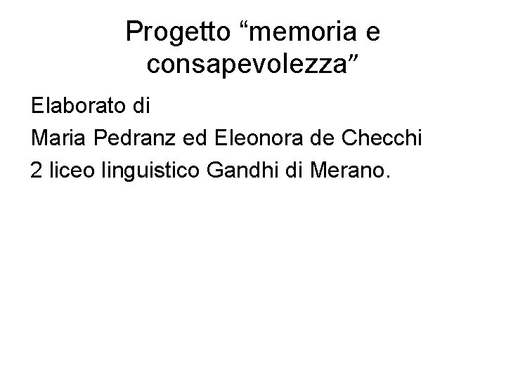 Progetto “memoria e consapevolezza” Elaborato di Maria Pedranz ed Eleonora de Checchi 2 liceo