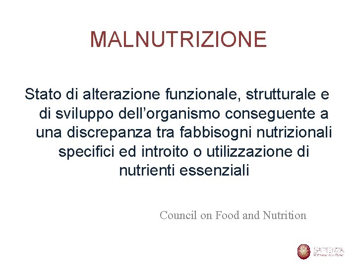 MALNUTRIZIONE Stato di alterazione funzionale, strutturale e di sviluppo dell’organismo conseguente a una discrepanza