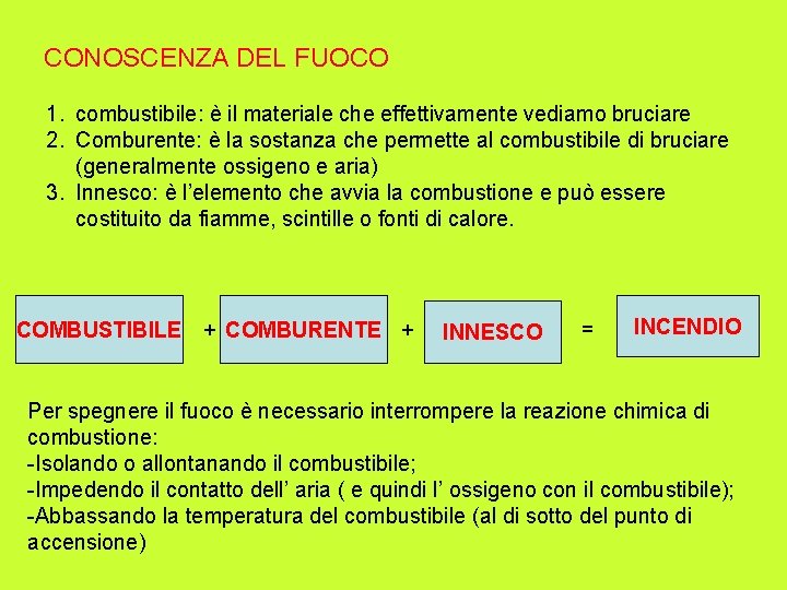 CONOSCENZA DEL FUOCO 1. combustibile: è il materiale che effettivamente vediamo bruciare 2. Comburente: