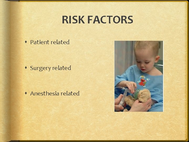 RISK FACTORS Patient related Surgery related Anesthesia related 