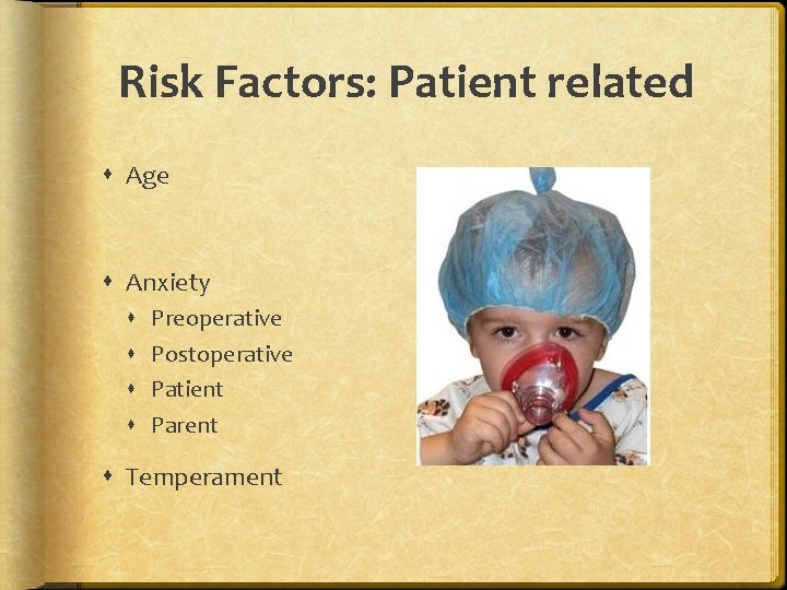 Risk Factors: Patient related Age Anxiety Preoperative Postoperative Patient Parent Temperament 