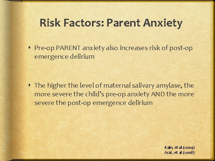 Risk Factors: Parent Anxiety Pre-op PARENT anxiety also increases risk of post-op emergence delirium