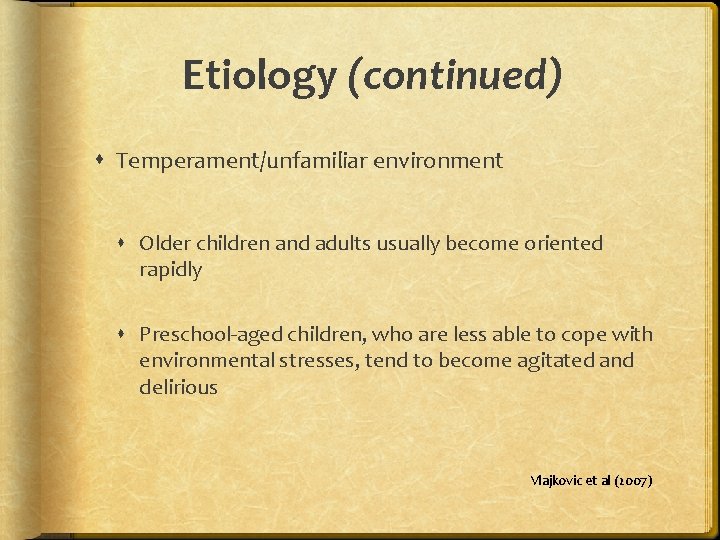 Etiology (continued) Temperament/unfamiliar environment Older children and adults usually become oriented rapidly Preschool-aged children,
