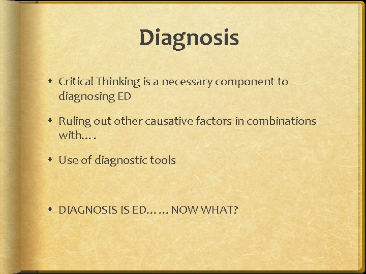 Diagnosis Critical Thinking is a necessary component to diagnosing ED Ruling out other causative