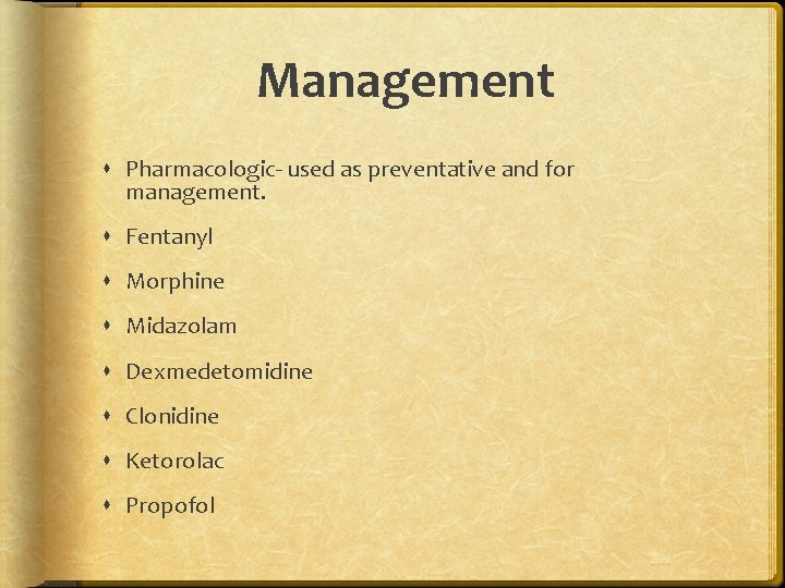 Management Pharmacologic- used as preventative and for management. Fentanyl Morphine Midazolam Dexmedetomidine Clonidine Ketorolac