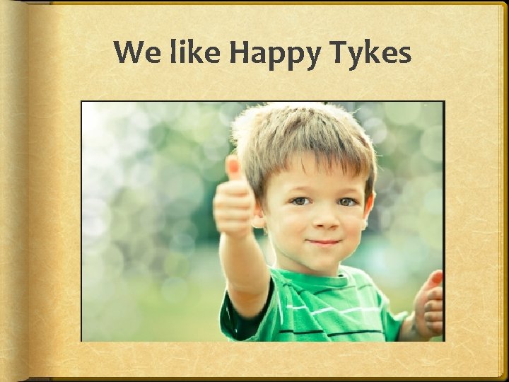 We like Happy Tykes 