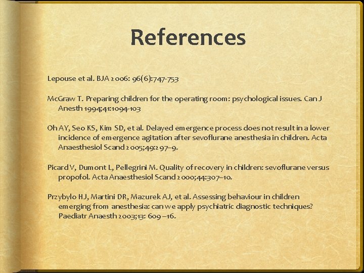 References Lepouse et al. BJA 2006: 96(6): 747 -753 Mc. Graw T. Preparing children