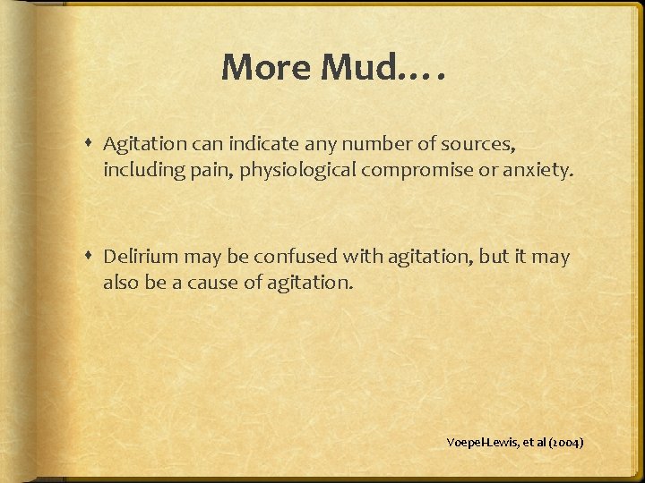 More Mud…. Agitation can indicate any number of sources, including pain, physiological compromise or