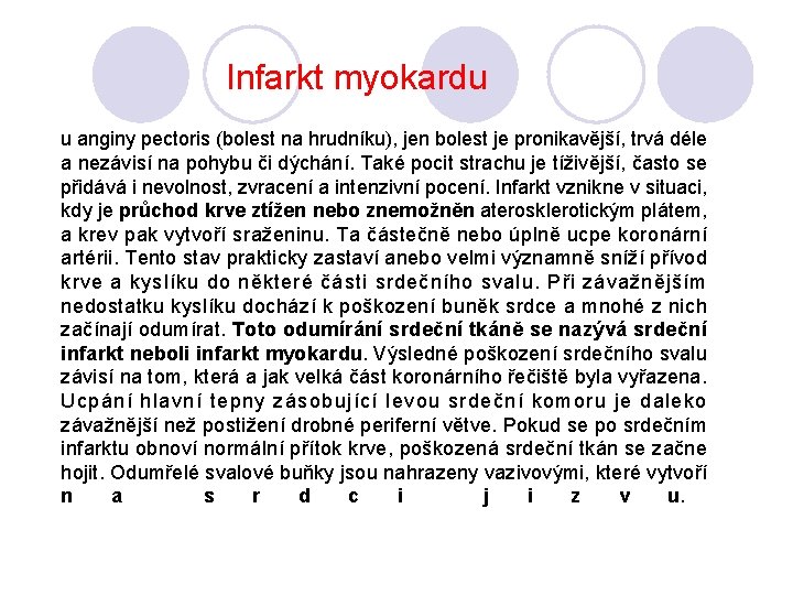 Infarkt myokardu u anginy pectoris (bolest na hrudníku), jen bolest je pronikavější, trvá déle