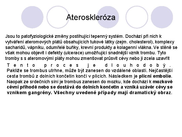 Ateroskleróza Jsou to patofyziologické změny postihující tepenný systém. Dochází při nich k vytváření ateromových