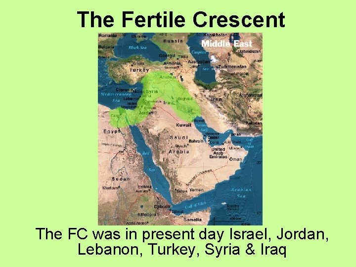 The Fertile Crescent The FC was in present day Israel, Jordan, Lebanon, Turkey, Syria