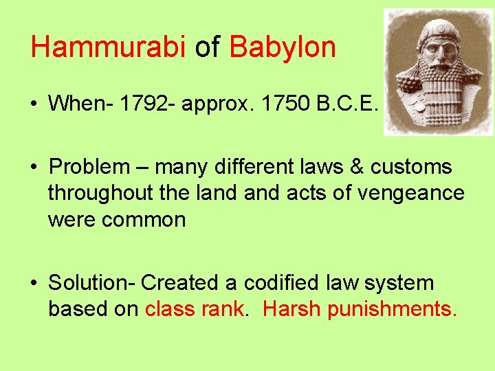 Hammurabi of Babylon • When- 1792 - approx. 1750 B. C. E. • Problem