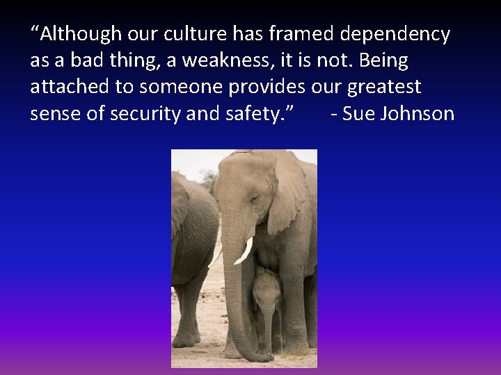 “Although our culture has framed dependency as a bad thing, a weakness, it is