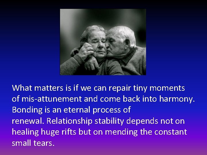 What matters is if we can repair tiny moments of mis-attunement and come back