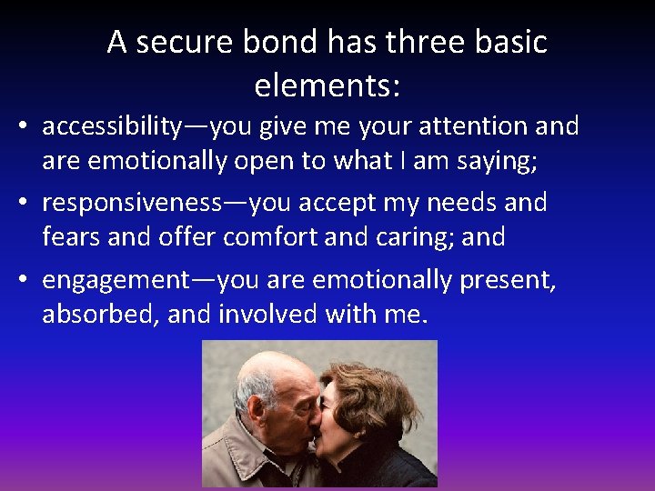 A secure bond has three basic elements: • accessibility—you give me your attention and