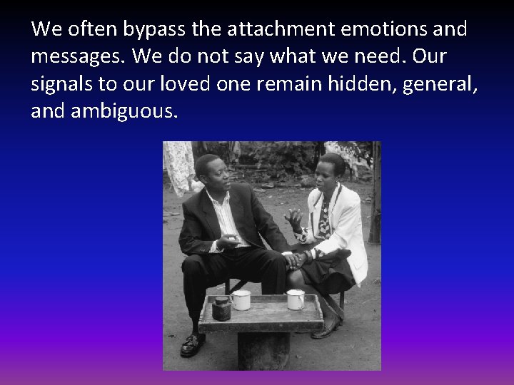 We often bypass the attachment emotions and messages. We do not say what we