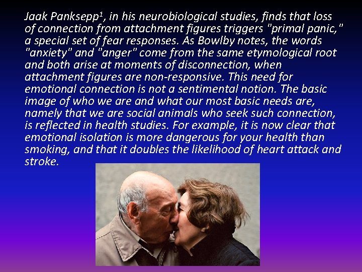 Jaak Panksepp 1, in his neurobiological studies, finds that loss of connection from attachment