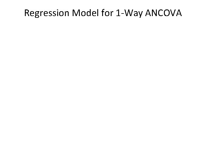 Regression Model for 1 -Way ANCOVA 