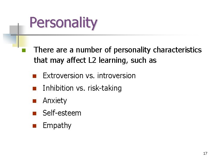Personality n There a number of personality characteristics that may affect L 2 learning,