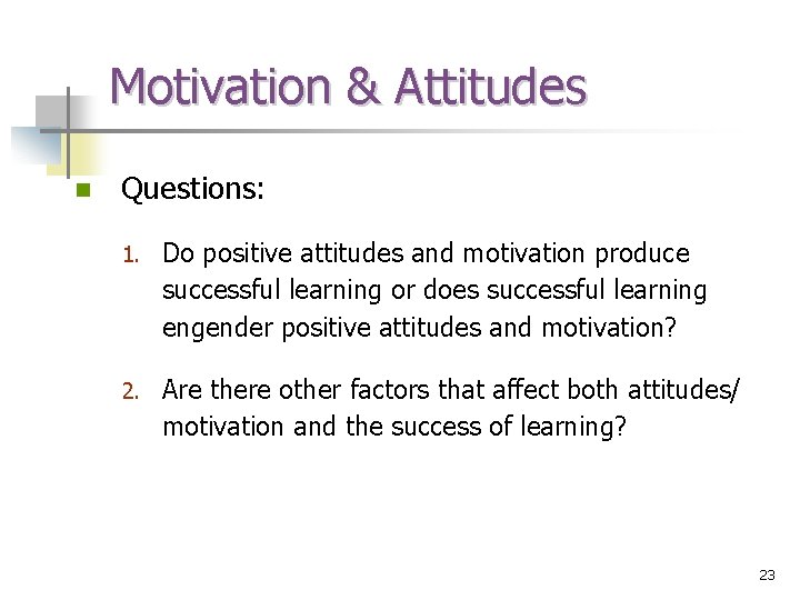 Motivation & Attitudes n Questions: 1. Do positive attitudes and motivation produce successful learning