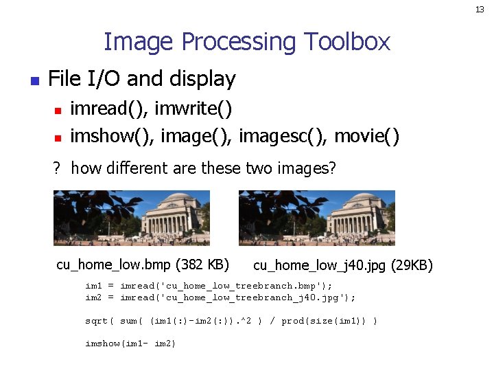 13 Image Processing Toolbox n File I/O and display n n imread(), imwrite() imshow(),