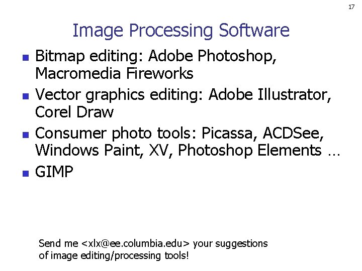 17 Image Processing Software n n Bitmap editing: Adobe Photoshop, Macromedia Fireworks Vector graphics