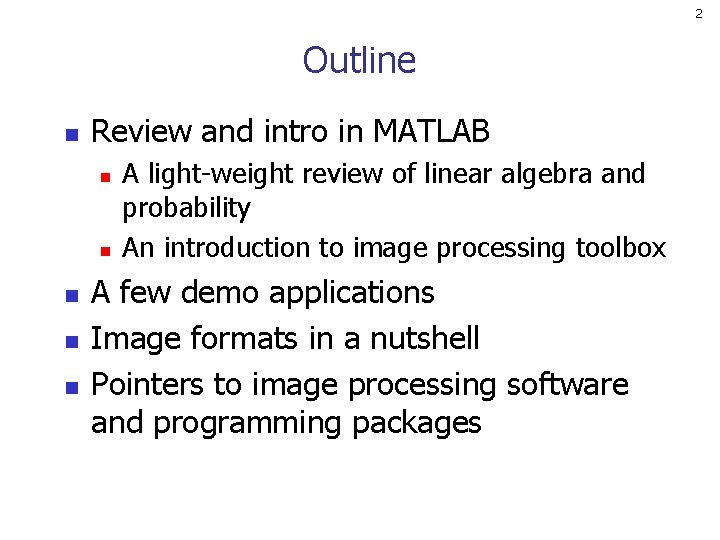 2 Outline n Review and intro in MATLAB n n n A light-weight review