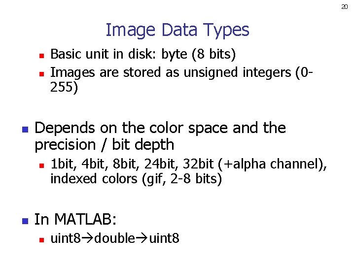 20 Image Data Types n n n Depends on the color space and the